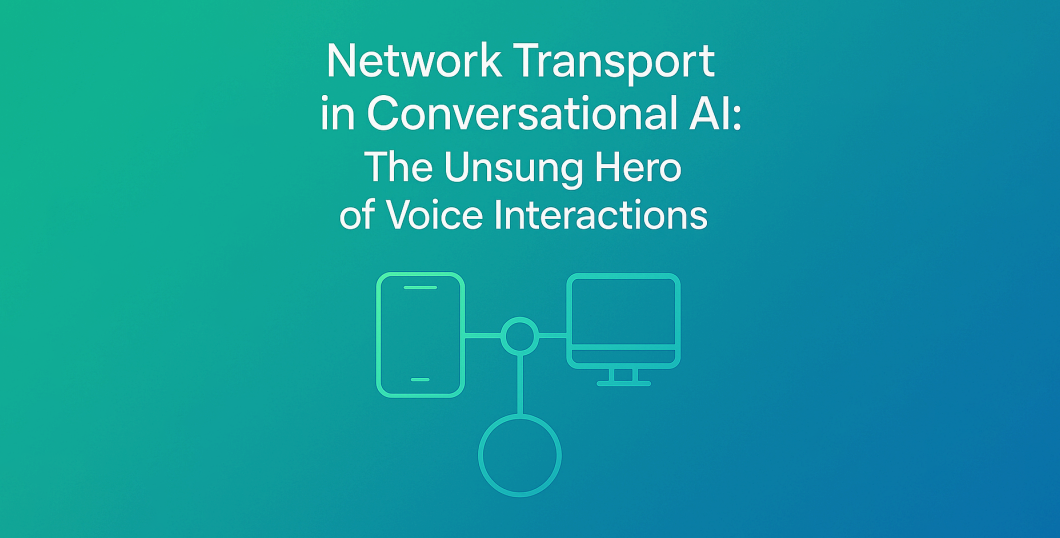 Network Transport in Conversational AI: The Unsung Hero of Voice Interactions
